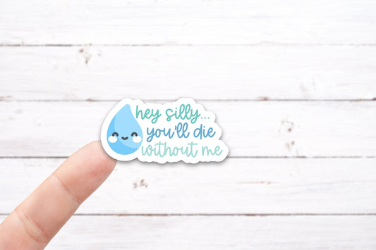 Hey Silly...You'll DIE WITHOUT ME Vinyl Decal (I041)